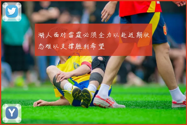 湖人面对雷霆必须全力以赴近期状态难以支撑胜利希望